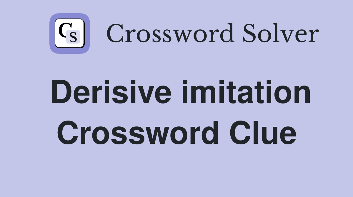 Derisive imitation Crossword Clue Answers Crossword Solver